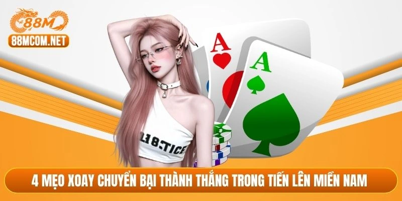 4 mẹo xoay chuyển bại thành thắng trong tiến lên miền Nam