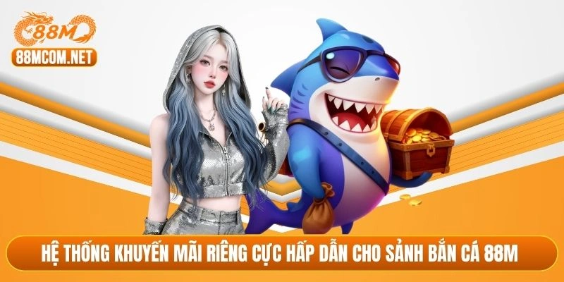 Hệ thống khuyến mãi riêng cực hấp dẫn cho sảnh bắn cá 88M